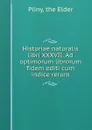 Historiae naturalis libri XXXVII. Ad optimorum librorum fidem editi cum indice rerum - the Elder Pliny