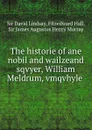 The historie of ane nobil and wailzeand sqvyer, William Meldrum, vmqvhyle . - David Lindsay