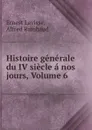 Histoire generale du IV siecle a nos jours, Volume 6 - Ernest Lavisse