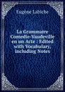 La Grammaire Comedie-Vaudeville en un Acte : Edited with Vocabulary, including Notes - Labiche Eugène