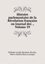 Histoire parlementaire de la Revolution francaise ou Journal des ., Volume 39 - Philippe-Joseph-Benjamin Buchez
