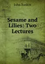 Sesame and Lilies: Two Lectures - Рескин