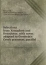 Selections from Xenophon and Herodotus: with notes adapted to Goodwin.s Greek grammar, parallel . - Xenophon
