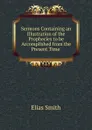 Sermons Containing an Illustration of the Prophecies to be Accomplished from the Present Time . - Elias Smith