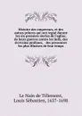 Histoire des empereurs, et des autres princes qui ont regne durant les six premiers siecles de l.eglise, de leurs guerres contre les Juifs, des ecrivains profanes, . des personnes les plus illustres de leur temps - Louis Sébastien le Nain de Tillemont