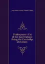 Shakespeare.s Use of the Supernatural: Being the Cambridge University . - John Paul Stewart Riddell Gibson