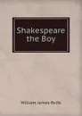 Shakespeare the Boy - William James Rolfe