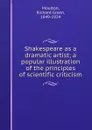 Shakespeare as a dramatic artist; a popular illustration of the principles of scientific criticism - Richard Green Moulton