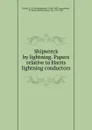 Shipwreck by lightning. Papers relative to Harris lightning conductors - Robert Bennet Forbes