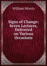 Signs of Change: Seven Lectures, Delivered on Various Occasions - William Morris
