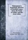 Shakespeare.s homeland; sketches of Stratford-upon-Avon, the forest of Arden, and the Avon valley - William Salt Brassington