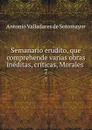Semanario erudito, que comprehende varias obras ineditas, criticas, Morales . 7 - Antonio Valladares de Sotomayor