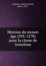 Histoire du moyen age (395-1270) pour la classe de troisieme - André Grégoire