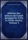 Histoire des princes de Conde pendant les XVIe et XVIIe siecles, Volume 3 - Henri d'Orléans Aumale