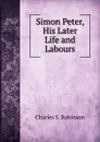 Simon Peter, His Later Life and Labours - Charles S. Robinson