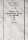 Prayers and meditations on the life of Christ. v.1 - Thomas à Kempis