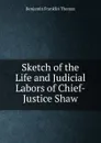 Sketch of the Life and Judicial Labors of Chief-Justice Shaw - Benjamin Franklin Thomas