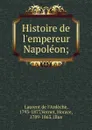 Histoire de l.empereur Napoleon; - Laurent de l'Ardèche