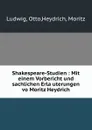 Shakespeare-Studien : Mit einem Vorbericht und sachlichen Erlauterungen vo Moritz Heydrich - Otto Ludwig
