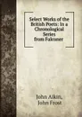 Select Works of the British Poets: In a Chronological Series from Falconer . - John Aikin