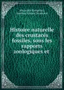 Histoire naturelle des crustaces fossiles, sous les rapports zoologiques et . - Alexandre Brongniart