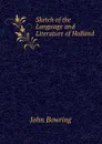 Sketch of the Language and Literature of Holland - Bowring John