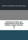 Semanario erudito, que comprehende varias obras ineditas, criticas, Morales . 19 - Antonio Valladares de Sotomayor