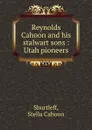 Reynolds Cahoon and his stalwart sons : Utah pioneers - Stella Cahoon Shurtleff