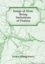 Songs of Zion: Being Imitations of Psalms - Montgomery James