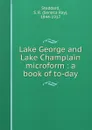 Lake George and Lake Champlain microform : a book of to-day - Seneca Ray Stoddard