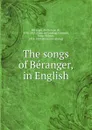 The songs of Beranger, in English - Pierre Jean de Béranger