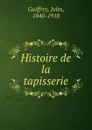 Histoire de la tapisserie - Jules Guiffrey
