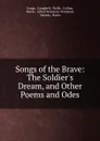 Songs of the Brave: The Soldier.s Dream, and Other Poems and Odes - Campbell Songs