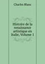 Histoire de la renaissance artistique en Italie, Volume 1 - Charles Blanc