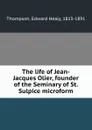 The life of Jean-Jacques Olier, founder of the Seminary of St. Sulpice microform - Edward Healy Thompson
