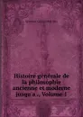 Histoire generale de la philosophie ancienne et moderne jusqu.a ., Volume 1 - Sylvestre Guillon Mar-Mie