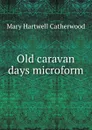 Old caravan days microform - Catherwood Mary Hartwell