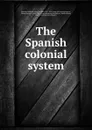 The Spanish colonial system - Wilhelm Georg Friedrich Roscher