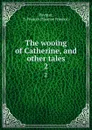 The wooing of Catherine, and other tales. 2 - Eleanor Frances Poynter