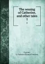 The wooing of Catherine, and other tales. 1 - Eleanor Frances Poynter