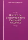 Histoire de l.esclavage dans l.antiquite, Volume 2 - Henri Alexandre Wallon