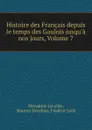 Histoire des Francais depuis le temps des Gaulois jusqu.a nos jours, Volume 7 - Théophile Lavallée