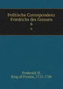 Politische Correspondenz Friedrichs des Grossen. 6 - Frederick II
