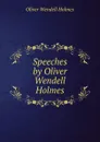 Speeches by Oliver Wendell Holmes - Oliver Wendell Holmes