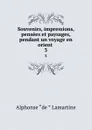 Souvenirs, impressions, pensees et paysages, pendant un voyage en orient . 3 - Lamartine Alphonse de