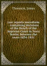 Law reports microform : containing decisions of the Bench of the Supreme Court in Nova Scotia, between the years 1834-1851 - James Thomson