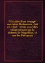 Histoire d.un voyage aux isles Malouines, fait en 1763 . 1764; avec des observations sur le detroit de Magellan, et sur les Patagons - Antoine Joseph Pernety