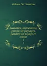 Souvenirs, impressions, pensees et paysages, pendant un voyage en orient . 1 - Lamartine Alphonse de