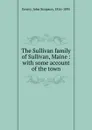 The Sullivan family of Sullivan, Maine : with some account of the town - John Simpson Emery