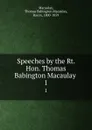 Speeches by the Rt. Hon. Thomas Babington Macaulay . 1 - Thomas Babington Macaulay Macaulay